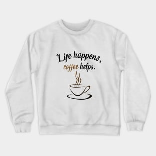 Life happens, coffee helps Crewneck Sweatshirt